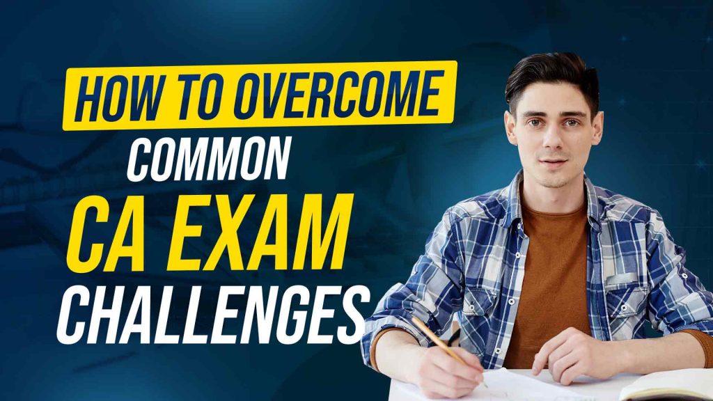 How to Overcome Common CA Exam Challenges